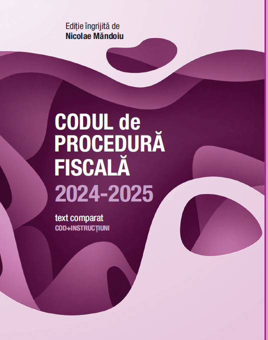 Codul de Procedura Fiscala 2024-2025 (cod+instructiuni)