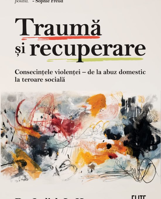 Traumǎ si recuperare. Consecințele violenței – de la abuz domestic la teroare socialǎ. Dr. Judith L. Herman